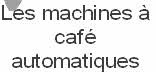 Les machines à
café
automatiques